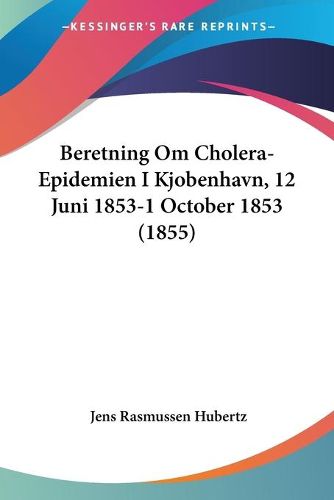 Cover image for Beretning Om Cholera-Epidemien I Kjobenhavn, 12 Juni 1853-1 October 1853 (1855)