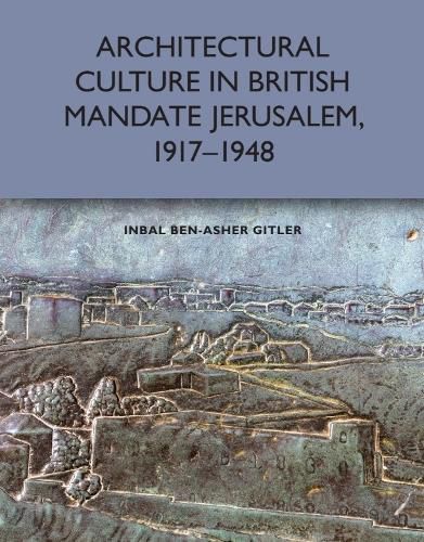 Cover image for Architectural Culture in British-Mandate Jerusalem, 1917-1948