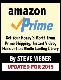Cover image for Amazon Prime: Get Your Money's Worth from Prime Shipping, Instant Video, Music, and the Kindle Lending Library