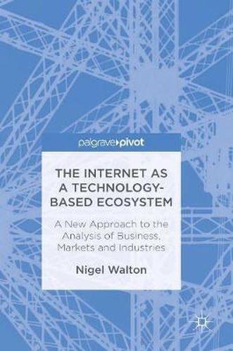 Cover image for The Internet as a Technology-Based Ecosystem: A New Approach to the Analysis of Business, Markets and Industries