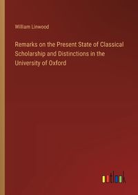 Cover image for Remarks on the Present State of Classical Scholarship and Distinctions in the University of Oxford