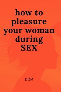 Cover image for how to pleasure your woman during SEX