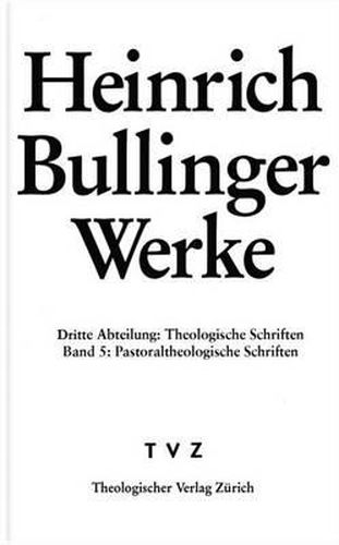 Cover image for Heinrich Bullinger. Werke: 3. Abteilung: Theologische Schriften. Band 5: Pastoraltheologische Schriften