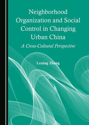 Cover image for Neighborhood Organization and Social Control in Changing Urban China: A Cross-Cultural Perspective