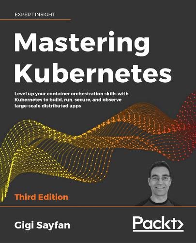 Cover image for Mastering Kubernetes: Level up your container orchestration skills with Kubernetes to build, run, secure, and observe large-scale distributed apps, 3rd Edition