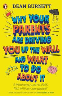 Cover image for Why Your Parents Are Driving You Up the Wall and What To Do About It: THE BOOK EVERY TEENAGER NEEDS TO READ