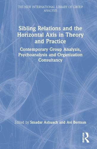Cover image for Sibling Relations and the Horizontal Axis in Theory and Practice: Contemporary Group Analysis, Psychoanalysis and Organization Consultancy