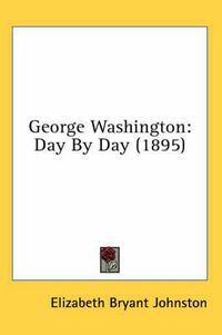 Cover image for George Washington: Day by Day (1895)