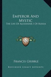 Cover image for Emperor and Mystic: The Life of Alexander I of Russia