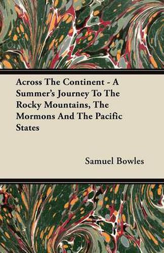 Across the Continent - A Summer's Journey to the Rocky Mountains, the Mormons and the Pacific States