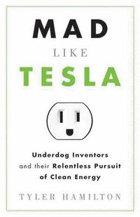 Cover image for Mad Like Tesla: Underdog Inventors and the Relentless Pursuit of Clean Energy