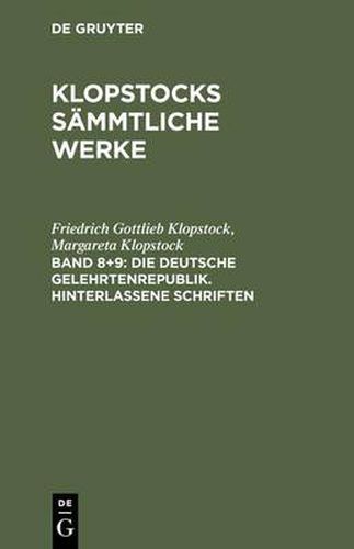 Klopstocks sammtliche Werke, Band 8+9, Die deutsche Gelehrtenrepublik. Hinterlassene Schriften