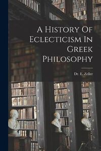 Cover image for A History Of Eclecticism In Greek Philosophy