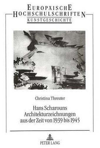 Hans Scharouns Architekturzeichnungen Aus Der Zeit Von 1939 Bis 1945