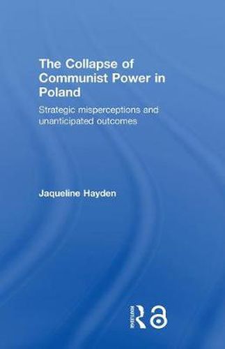 Cover image for The Collapse of Communist Power in Poland: Strategic Misperceptions and Unanticipated Outcomes