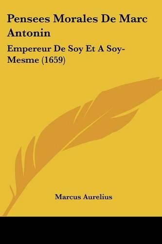 Cover image for Pensees Morales de Marc Antonin: Empereur de Soy Et a Soy-Mesme (1659)