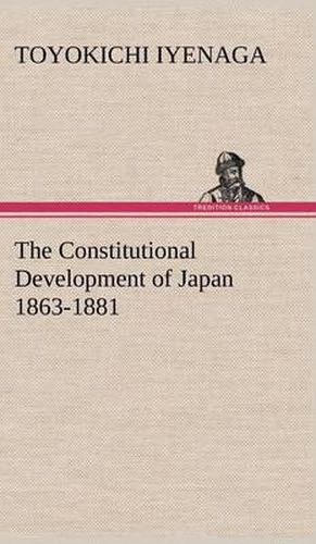 Cover image for The Constitutional Development of Japan 1863-1881