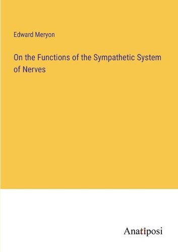 Cover image for On the Functions of the Sympathetic System of Nerves