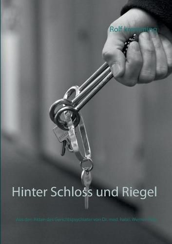 Cover image for Hinter Schloss und Riegel: Ein Gerichtspsychiater oeffnet seine Akten