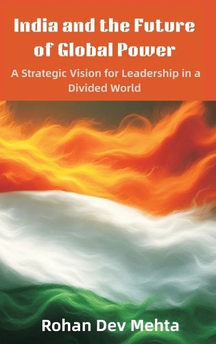 Cover image for India and the Future of Global Power: A Strategic Vision for Leadership in a Divided World