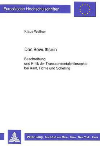 Cover image for Das Bewusstsein: Beschreibung Und Kritik Der Transzendentalphilosophie Bei Kant, Fichte Und Schelling