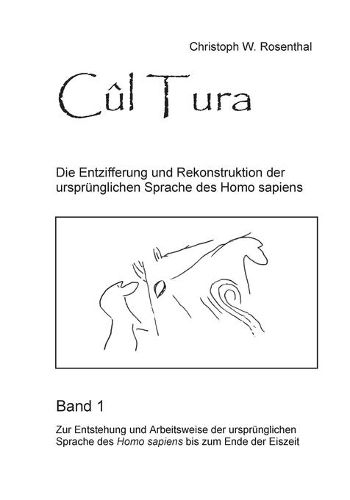 Cover image for Cul Tura: Die Entzifferung und Rekonstruktion der ursprunglichen Sprache des Homo sapiens - Band 1