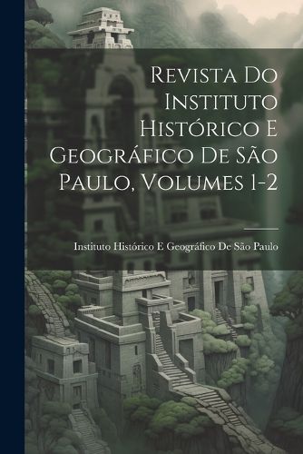 Cover image for Revista Do Instituto Historico E Geografico De Sao Paulo, Volumes 1-2