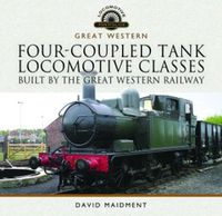 Cover image for Four-Coupled Tank Locomotive Classes Built by the Great Western Railway