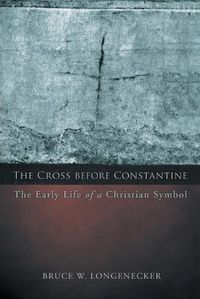 Cover image for The Cross before Constantine: The Early Life of a Christian Symbol