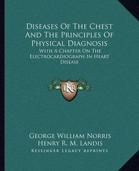 Cover image for Diseases of the Chest and the Principles of Physical Diagnosis: With a Chapter on the Electrocardiograph in Heart Disease