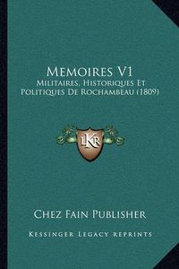 Cover image for Memoires V1: Militaires, Historiques Et Politiques de Rochambeau (1809)