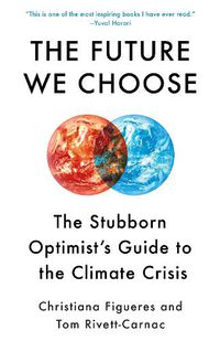 Cover image for The Future We Choose: The Stubborn Optimist's Guide to the Climate Crisis