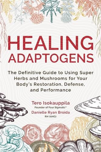 Cover image for Healing Adaptogens: The Definitive Guide to Using Super Herbs and Mushrooms for Your Body's Restoration, Defence and Performance