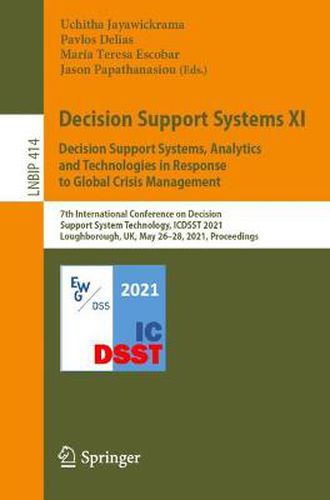 Cover image for Decision Support Systems XI: Decision Support Systems, Analytics and Technologies in Response to Global Crisis Management: 7th International Conference on Decision Support System Technology, ICDSST 2021, Loughborough, UK, May 26-28, 2021, Proceedings