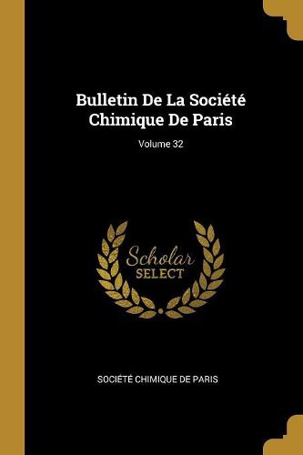 Cover image for Bulletin De La Societe Chimique De Paris; Volume 32