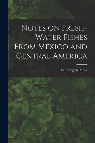 Cover image for Notes on Fresh-water Fishes From Mexico and Central America