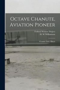 Cover image for Octave Chanute, Aviation Pioneer: Chanute Field, Illinois