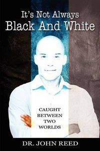 Cover image for It's Not Always Black And White: Caught Between Two Worlds