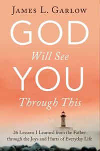 Cover image for God Will See You Through This: 26 Lessons I Learned from the Father through the Joys and Hurts of Everyday Life