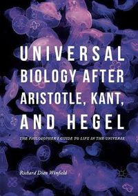 Cover image for Universal Biology after Aristotle, Kant, and Hegel: The Philosopher's Guide to Life in the Universe