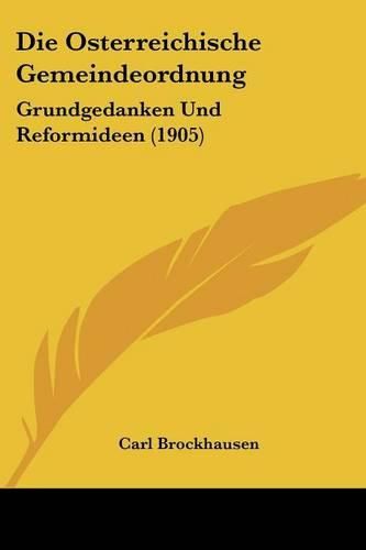 Cover image for Die Osterreichische Gemeindeordnung: Grundgedanken Und Reformideen (1905)