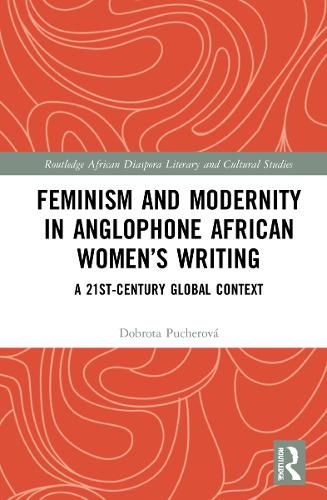 Cover image for Feminism and Modernity in Anglophone African Women's Writing: A 21st-Century Global Context