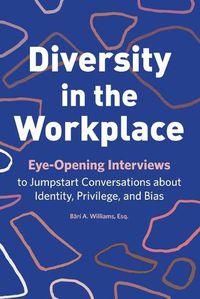 Cover image for Diversity in the Workplace: Eye-Opening Interviews to Jumpstart Conversations about Identity, Privilege, and Bias