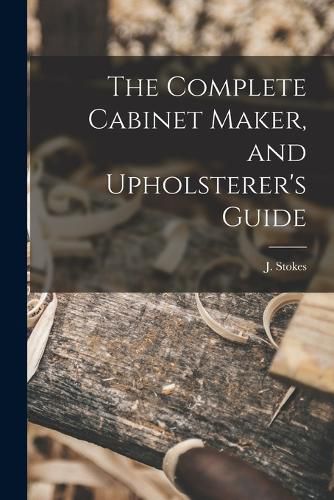 Cover image for The Complete Cabinet Maker, and Upholsterer's Guide