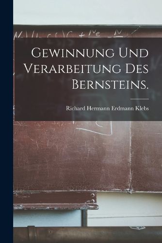 Cover image for Gewinnung und Verarbeitung des Bernsteins.