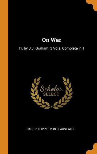 Cover image for On War: Tr. by J.J. Graham. 3 Vols. Complete in 1