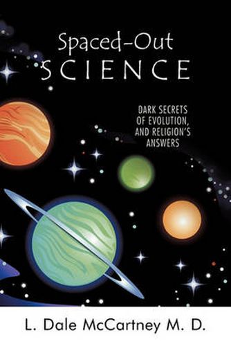 Cover image for Spaced-Out Science: Dark Secrets of Evolution, and Religion's Answers