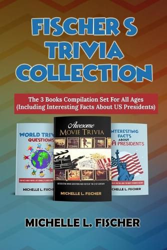 Cover image for Fischer's Trivia Collection: The 3 Books Compilation Set For All Ages (Including Interesting Facts About US Presidents)