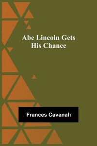 Cover image for Abe Lincoln Gets His Chance