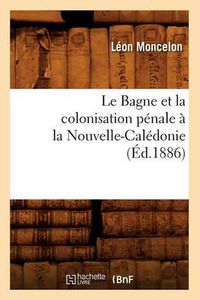 Cover image for Le Bagne Et La Colonisation Penale A La Nouvelle-Caledonie, (Ed.1886)